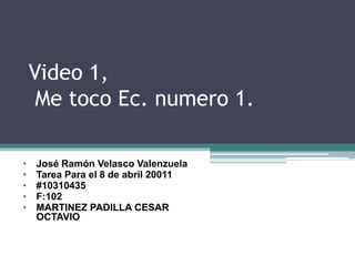 Video 1,Me toco Ec. numero 1. ,[object Object]