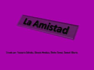 Creado por: Yosmarie Galindez, Génesis Mendoza, Gledys Gamez, Samuel Alberto. 