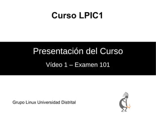 Curso LPIC1 Vídeo 1 – Examen 101 Presentación del Curso ,[object Object]