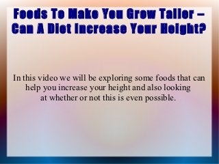 Foods To Make You Grow Taller –
Can A Diet Increase Your Height?


In this video we will be exploring some foods that can
    help you increase your height and also looking
         at whether or not this is even possible.
 