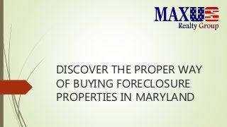 DISCOVER THE PROPER WAY
OF BUYING FORECLOSURE
PROPERTIES IN MARYLAND
 