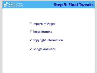 Step 9: Final Tweaks 
 Important Pages 
Social Buttons 
Copyright information 
Google Analytics 
 