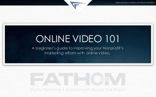 ONLINE VIDEO 101
A beginner’s guide to improving your Nonprofit’s
marketing efforts with online video.
 