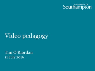 Video pedagogy
Tim O’Riordan
11 July 2016
 