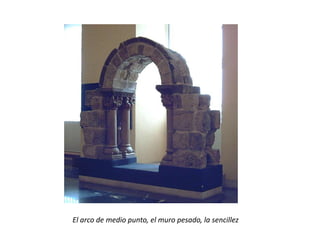 El arco de medio punto, el muro pesado, la sencillez

 
