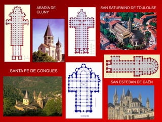 ABADÍA DE
CLUNY

SAN SATURNINO DE TOULOUSE

SANTA FE DE CONQUES
SAN ESTEBAN DE CAËN

 