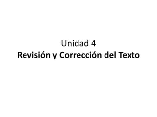 Unidad 4
Revisión y Corrección del Texto
 