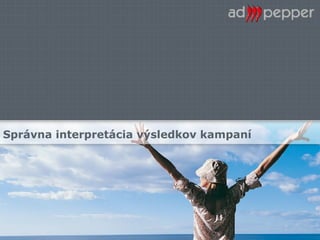 Správna interpretácia výsledkov kampaní 