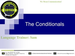 The Conditionals
Language Trainer: Sam
We Mean Communication!
 