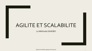 AGILITE ET SCALABILITE
La Méthode DAIKIBO
Agilité et Scalabilité appliqué à l’Entreprise 1
 