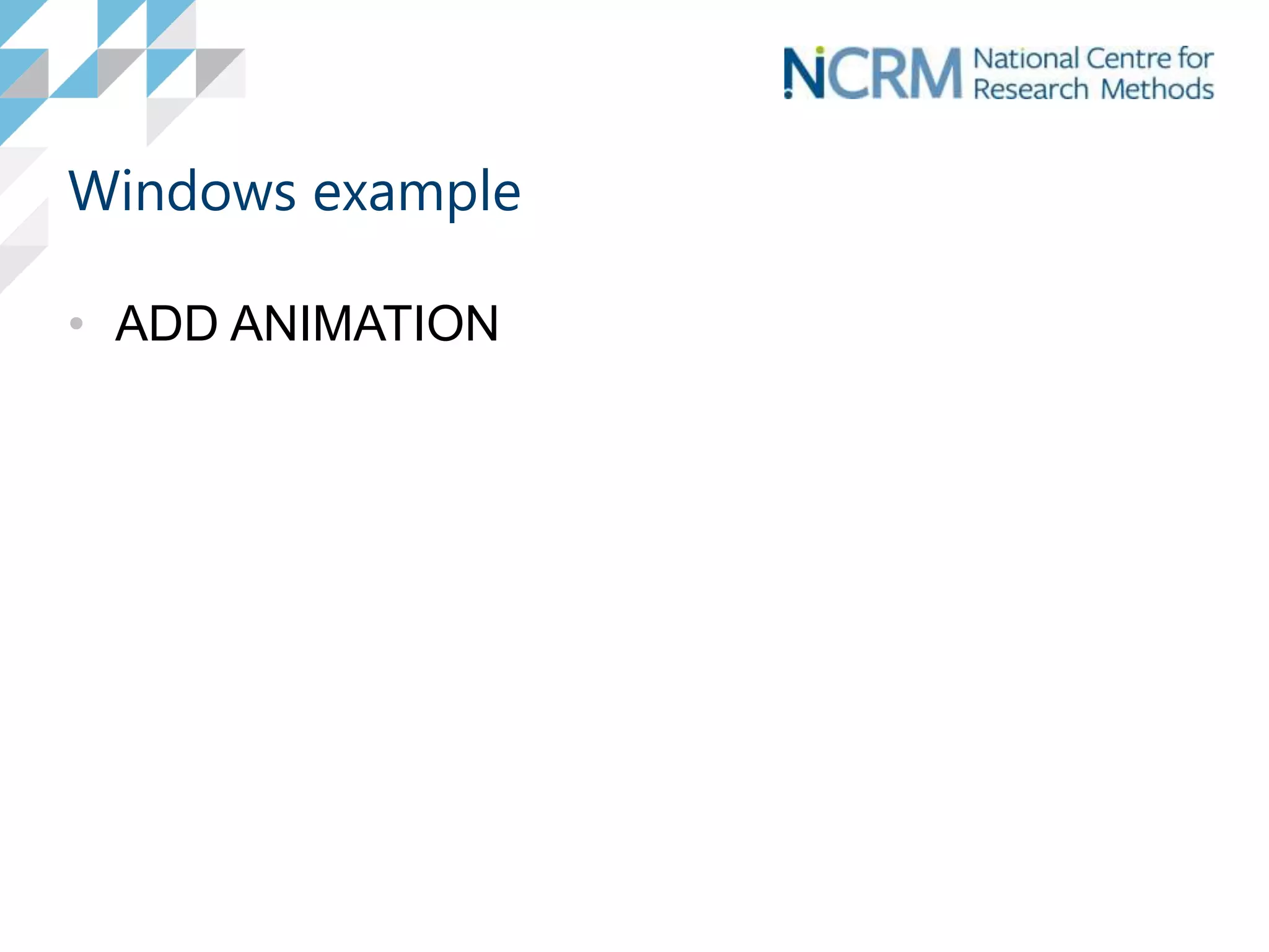 Windows example
• ADD ANIMATION
 