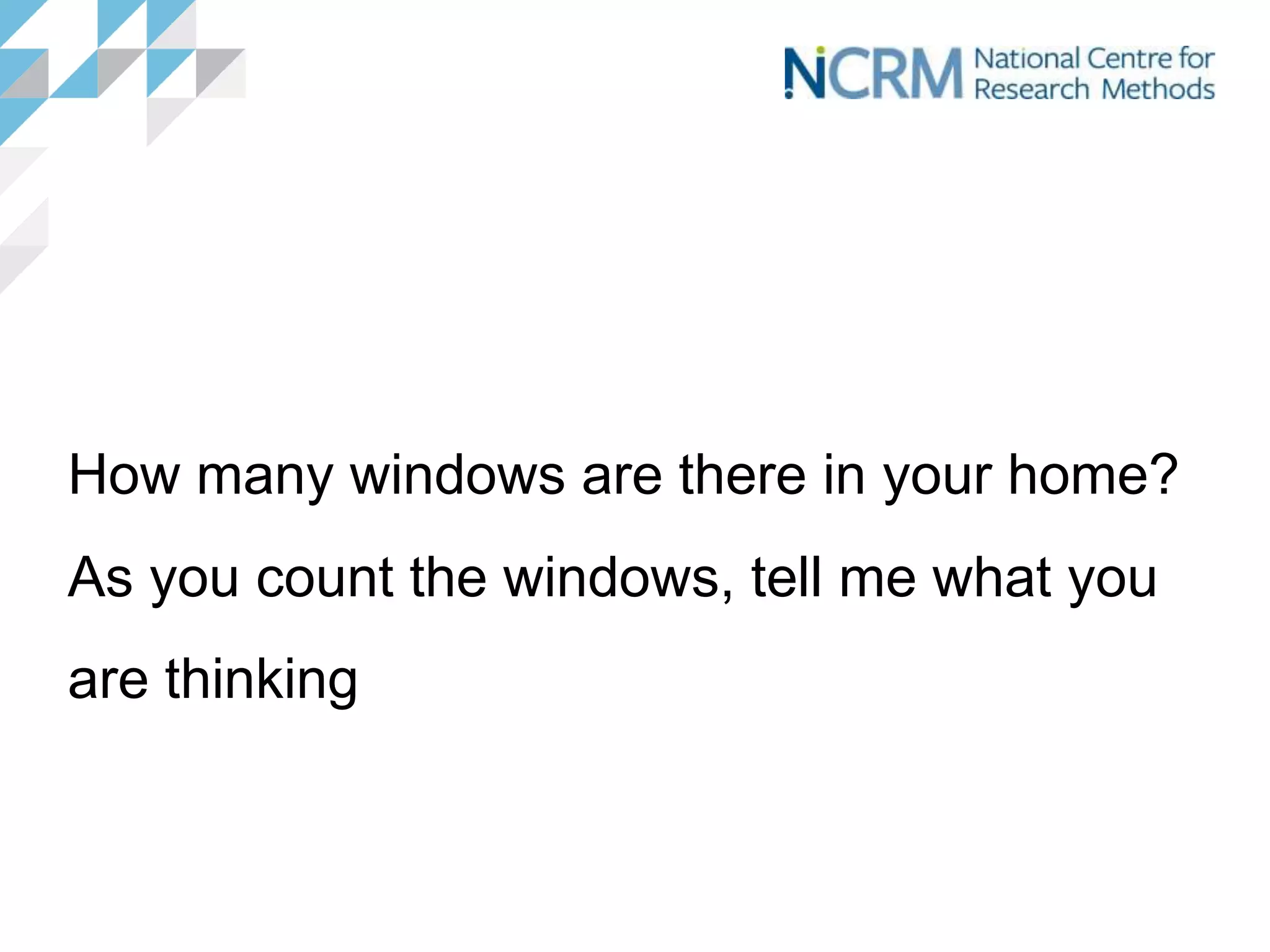 How many windows are there in your home?
As you count the windows, tell me what you
are thinking
 