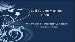 Geld Verdien Machine Video 2 Wat Moet Ik In Hemelsnaam Verkopen?! (markt en product onderzoek) 