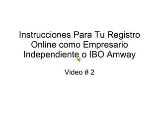 Instrucciones Para Tu Registro Online como Empresario Independiente o IBO Amway Video # 2 