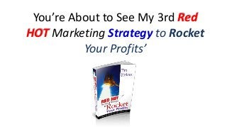 You’re About to See My 3rd Red
HOT Marketing Strategy to Rocket
Your Profits’
 