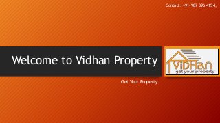 Welcome to Vidhan Property
Get Your Property
Contact: +91-987 396 4154,
 