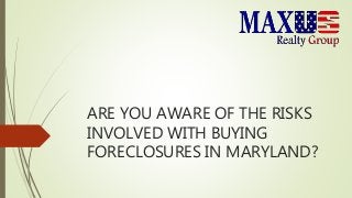 ARE YOU AWARE OF THE RISKS
INVOLVED WITH BUYING
FORECLOSURES IN MARYLAND?
 