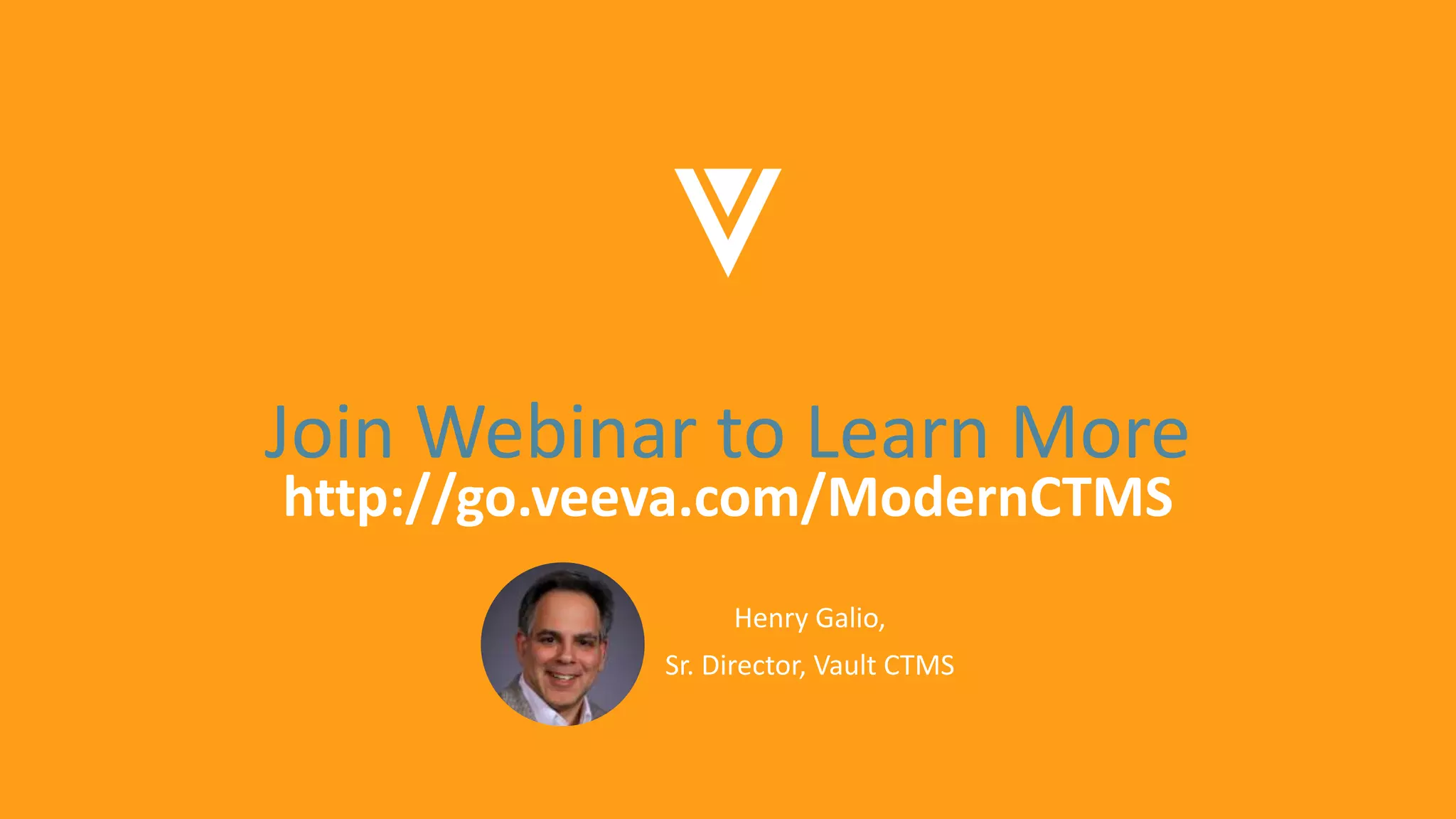 Join Webinar to Learn More
http://go.veeva.com/ModernCTMS
Henry Galio,
Sr. Director, Vault CTMS
 