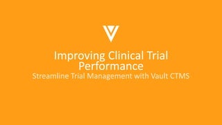 Improving Clinical Trial
Performance
Streamline Trial Management with Vault CTMS
 