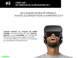 VIDÉO 360º :
LES PRÉMICES DE LA RÉVOLUTION VR ?#5
L’arrivée massive des casques de réalité
virtuelles est indiscutable. Du...