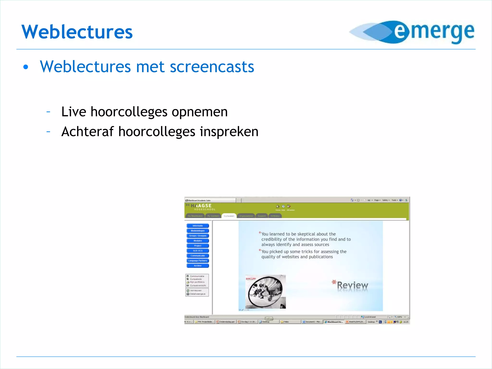 Weblectures
• Weblectures met screencasts

   – Live hoorcolleges opnemen
   – Achteraf hoorcolleges inspreken
 