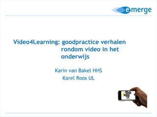 Video4Learning: goodpractice verhalen
                rondom video in het
                onderwijs

             Karin van Bakel HHS
                Karel Roos UL
 