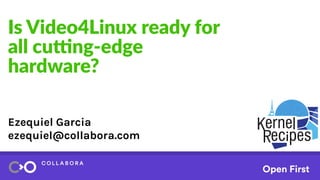 Is Video4Linux ready for
all cutting-edge
hardware?
Ezequiel Garcia
ezequiel@collabora.com
 
