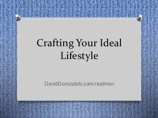 Crafting Your Ideal
Lifestyle
DavidDomzalski.com/realmen
 