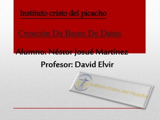 Instituto cristo del picacho
Creación De Bases De Datos
 