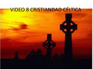 VIDEO 8 CRISTIANDAD CÉLTICA
 