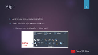 /AutoCAD Adda
Align 2
Used to align one object with another.
Can be accessed by 2 different methods:
o Align tool from Modify pallet in ribbon panel.