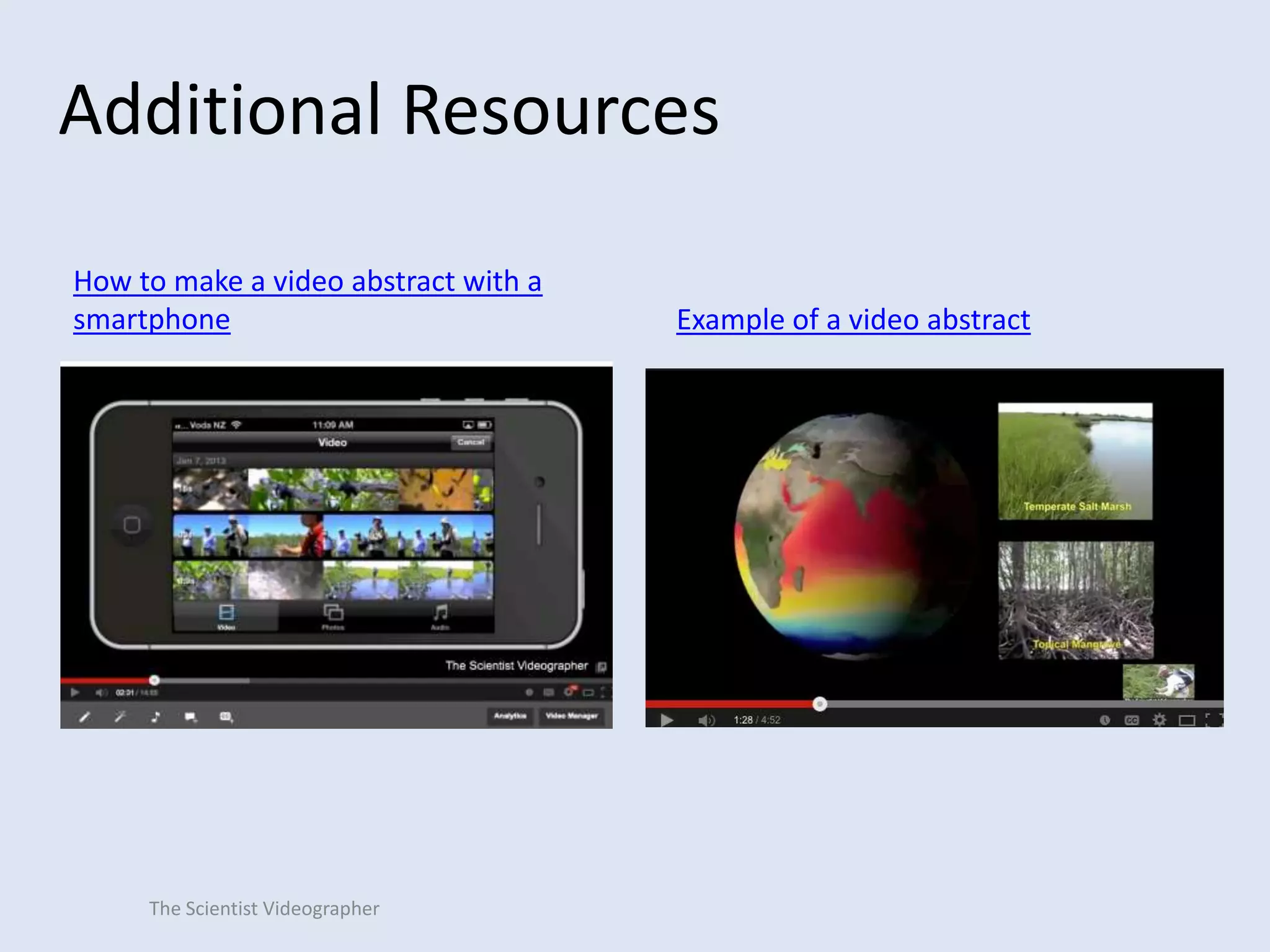 Additional Resources
How to make a video abstract with a
smartphone

The Scientist Videographer

Example of a video abstract

 