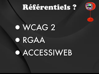 Référentiels ?


•WCAG 2
•RGAA
•ACCESSIWEB
 