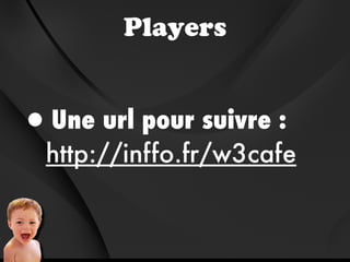 Players


•
Une url pour suivre :
http://inffo.fr/w3cafe
 