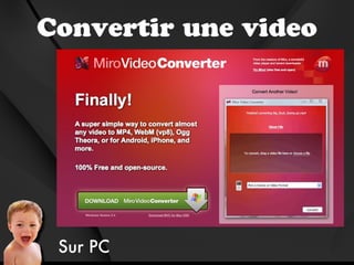 Convertir une video




 Sur PC
 