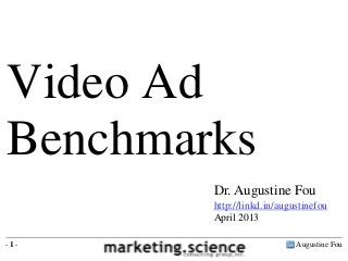 Augustine Fou- 1 -
Dr. Augustine Fou
http://linkd.in/augustinefou
April 2013
Video Ad
Benchmarks
 