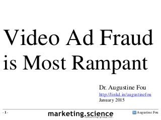 Augustine Fou- 1 -
Dr. Augustine Fou
http://linkd.in/augustinefou
January 2015
Video Ad Fraud
is Most Rampant
 