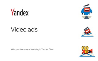 Video ads
Video performance advertising in Yandex.Direct
 
