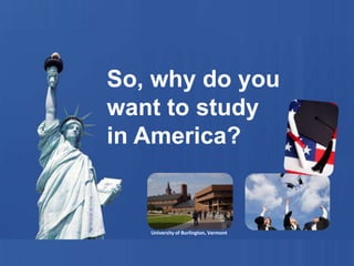 So, why do you want to study  in America? University of Burlington, Vermont 