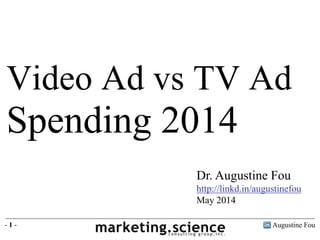 Augustine Fou- 1 -
Dr. Augustine Fou
http://linkd.in/augustinefou
May 2014
Video Ad vs TV Ad
Spending 2014
 