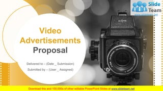 Video
Advertisements
Proposal
Delivered to – (Date _ Submission)
Submitted by – (User _ Assigned)
 