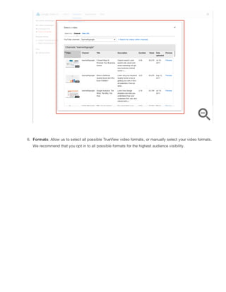 6. Formats: Allow us to select all possible TrueView video formats, or manually select your video formats.
We recommend that you opt in to all possible formats for the highest audience visibility.
 
