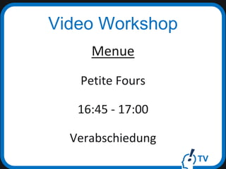 TV
Video Workshop
Menue
Petite Fours
16:45 - 17:00
Verabschiedung
 