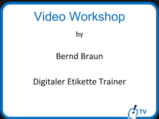 TV
Video Workshop
by
Bernd Braun
Digitaler Etikette Trainer
 