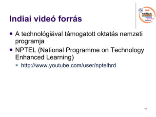 Indiai vide forrs A technolgival tmogatott oktats nemzeti programja NPTEL (National Programme on Technology Enhanced Learning) http://www.youtube.com/user/nptelhrd 