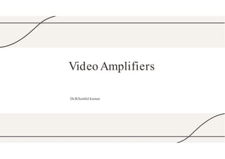Video Amplifiers
Dr.B.Senthil kumar
 
