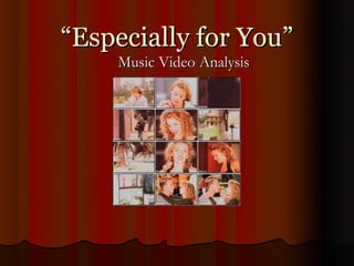 “Especially for You”
    Music Video Analysis
 