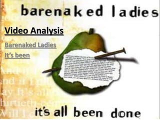 Video Analysis
Barenaked Ladies
It’s been
 