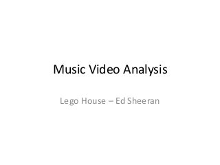 Music Video Analysis
Lego House – Ed Sheeran
 