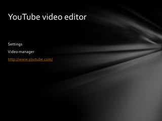 YouTube video editor

Settings
Video manager
http://www.youtube.com/
 